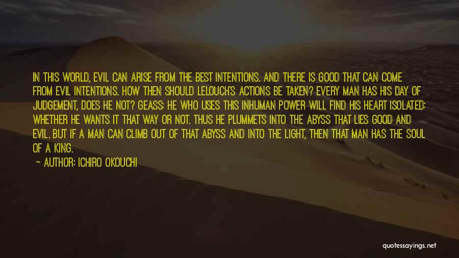 Ichiro Okouchi Quotes: In This World, Evil Can Arise From The Best Intentions. And There Is Good That Can Come From Evil Intentions.