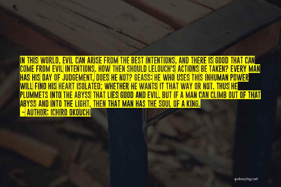 Ichiro Okouchi Quotes: In This World, Evil Can Arise From The Best Intentions. And There Is Good That Can Come From Evil Intentions.