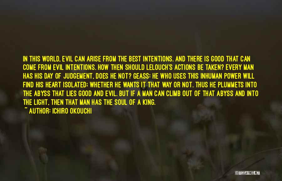 Ichiro Okouchi Quotes: In This World, Evil Can Arise From The Best Intentions. And There Is Good That Can Come From Evil Intentions.