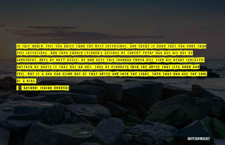 Ichiro Okouchi Quotes: In This World, Evil Can Arise From The Best Intentions. And There Is Good That Can Come From Evil Intentions.