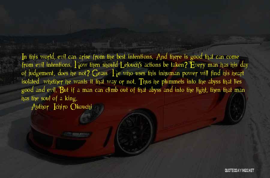 Ichiro Okouchi Quotes: In This World, Evil Can Arise From The Best Intentions. And There Is Good That Can Come From Evil Intentions.