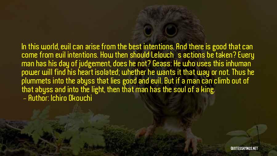 Ichiro Okouchi Quotes: In This World, Evil Can Arise From The Best Intentions. And There Is Good That Can Come From Evil Intentions.