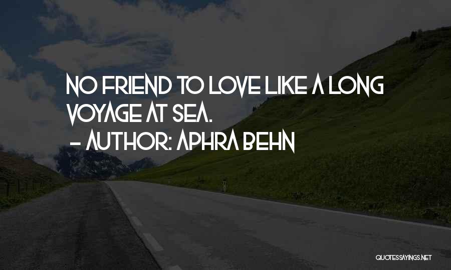 Aphra Behn Quotes: No Friend To Love Like A Long Voyage At Sea.