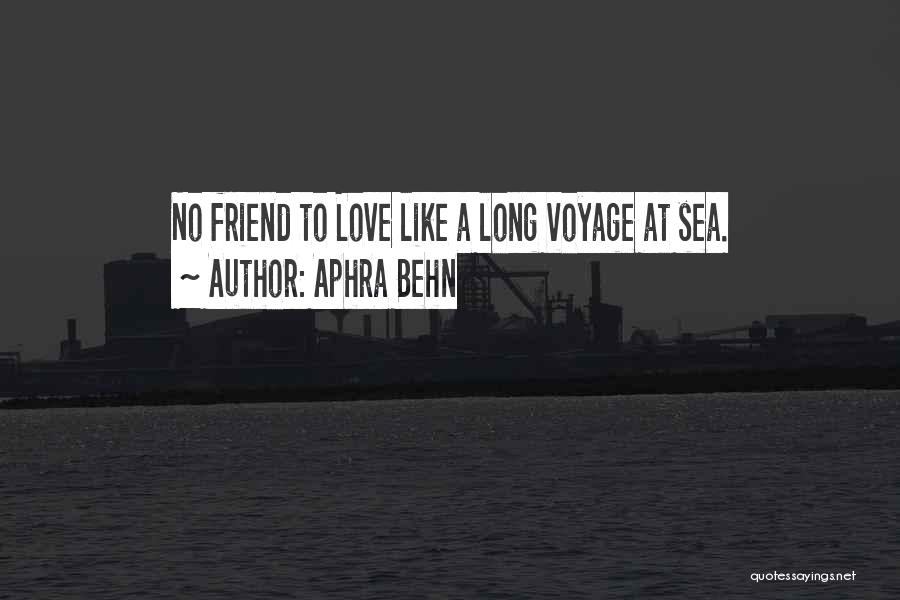 Aphra Behn Quotes: No Friend To Love Like A Long Voyage At Sea.