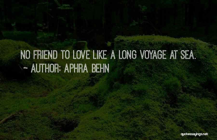 Aphra Behn Quotes: No Friend To Love Like A Long Voyage At Sea.