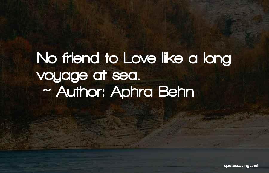 Aphra Behn Quotes: No Friend To Love Like A Long Voyage At Sea.
