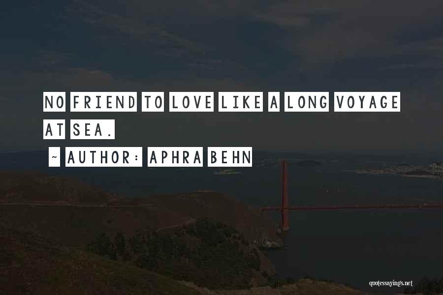 Aphra Behn Quotes: No Friend To Love Like A Long Voyage At Sea.