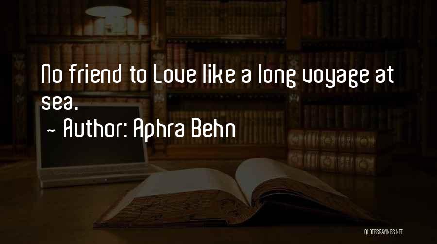 Aphra Behn Quotes: No Friend To Love Like A Long Voyage At Sea.