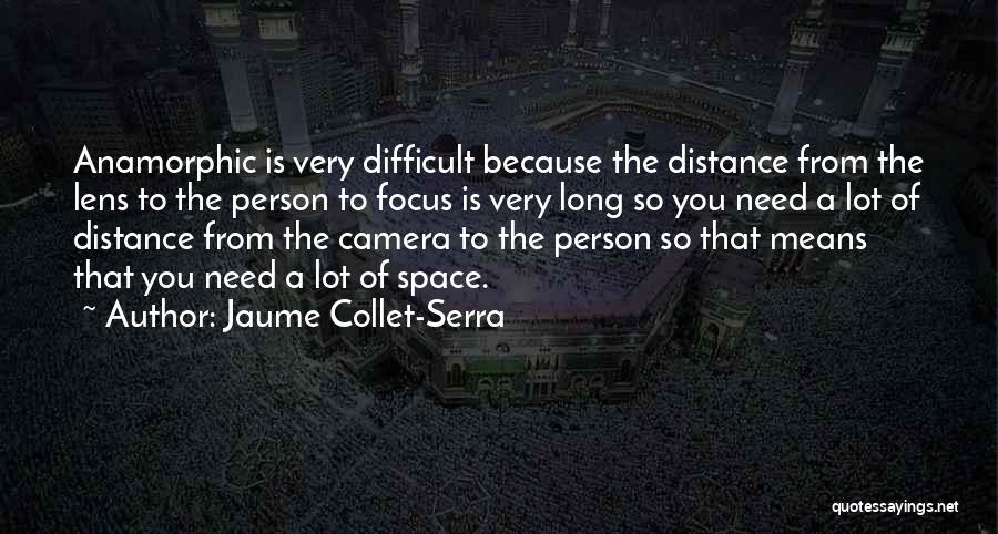 Jaume Collet-Serra Quotes: Anamorphic Is Very Difficult Because The Distance From The Lens To The Person To Focus Is Very Long So You