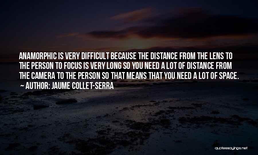 Jaume Collet-Serra Quotes: Anamorphic Is Very Difficult Because The Distance From The Lens To The Person To Focus Is Very Long So You