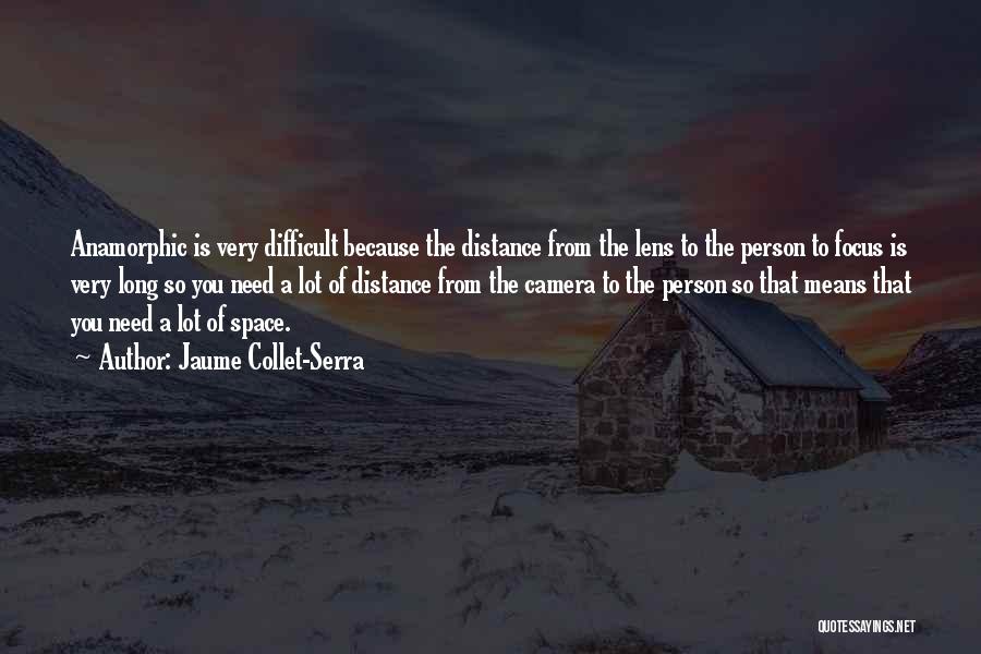 Jaume Collet-Serra Quotes: Anamorphic Is Very Difficult Because The Distance From The Lens To The Person To Focus Is Very Long So You