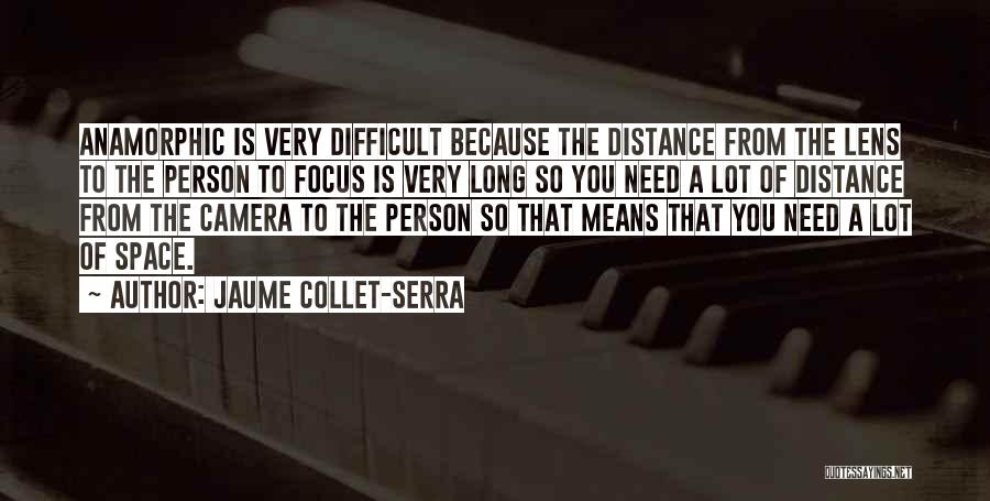 Jaume Collet-Serra Quotes: Anamorphic Is Very Difficult Because The Distance From The Lens To The Person To Focus Is Very Long So You