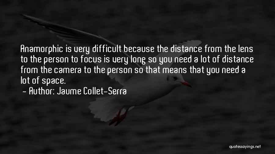 Jaume Collet-Serra Quotes: Anamorphic Is Very Difficult Because The Distance From The Lens To The Person To Focus Is Very Long So You