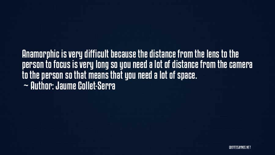 Jaume Collet-Serra Quotes: Anamorphic Is Very Difficult Because The Distance From The Lens To The Person To Focus Is Very Long So You