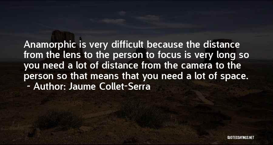 Jaume Collet-Serra Quotes: Anamorphic Is Very Difficult Because The Distance From The Lens To The Person To Focus Is Very Long So You