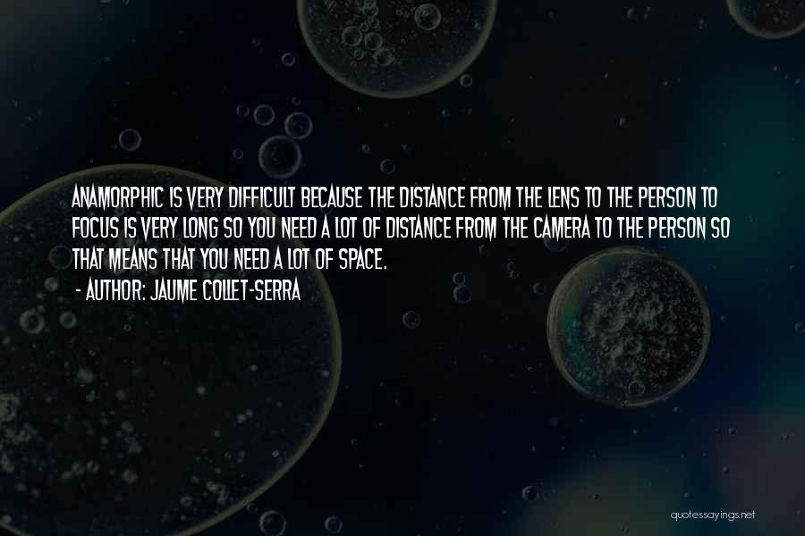Jaume Collet-Serra Quotes: Anamorphic Is Very Difficult Because The Distance From The Lens To The Person To Focus Is Very Long So You