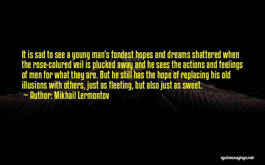 Mikhail Lermontov Quotes: It Is Sad To See A Young Man's Fondest Hopes And Dreams Shattered When The Rose-colured Veil Is Plucked Away