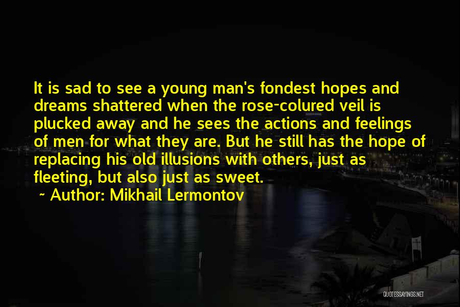 Mikhail Lermontov Quotes: It Is Sad To See A Young Man's Fondest Hopes And Dreams Shattered When The Rose-colured Veil Is Plucked Away