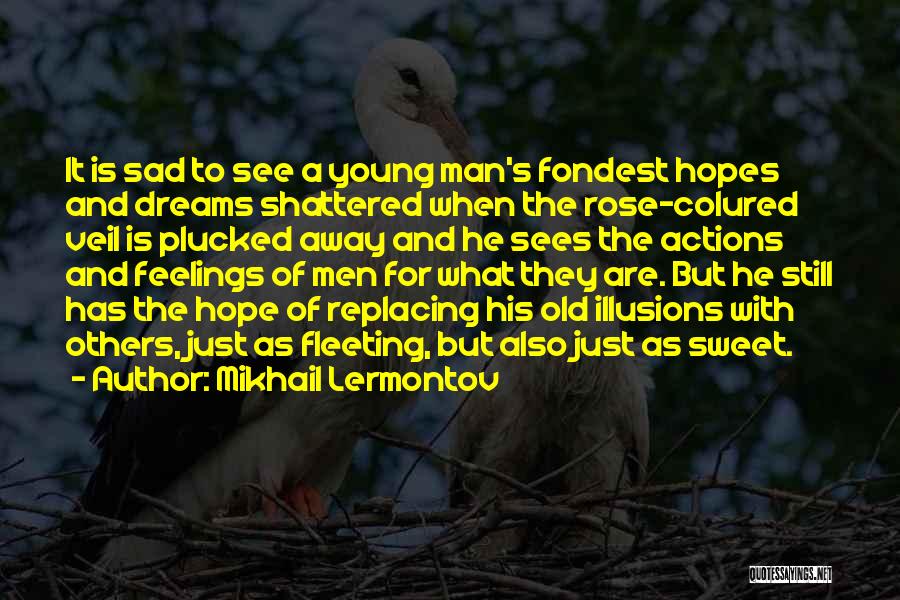 Mikhail Lermontov Quotes: It Is Sad To See A Young Man's Fondest Hopes And Dreams Shattered When The Rose-colured Veil Is Plucked Away