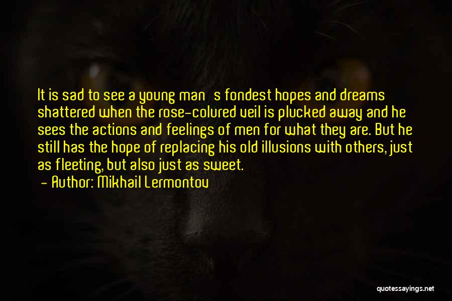 Mikhail Lermontov Quotes: It Is Sad To See A Young Man's Fondest Hopes And Dreams Shattered When The Rose-colured Veil Is Plucked Away