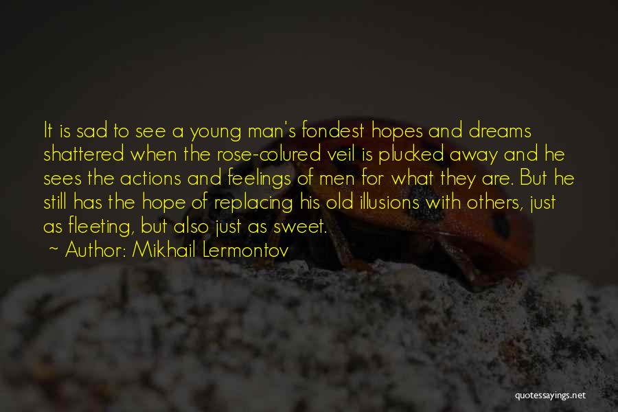 Mikhail Lermontov Quotes: It Is Sad To See A Young Man's Fondest Hopes And Dreams Shattered When The Rose-colured Veil Is Plucked Away