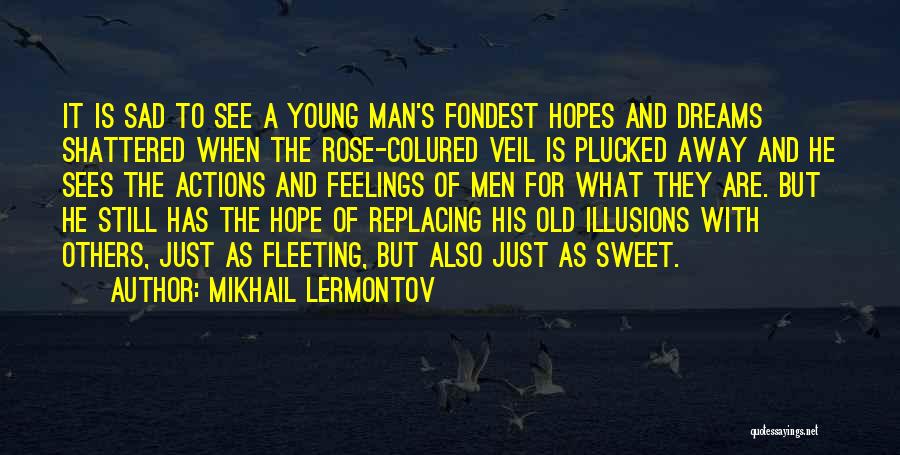 Mikhail Lermontov Quotes: It Is Sad To See A Young Man's Fondest Hopes And Dreams Shattered When The Rose-colured Veil Is Plucked Away