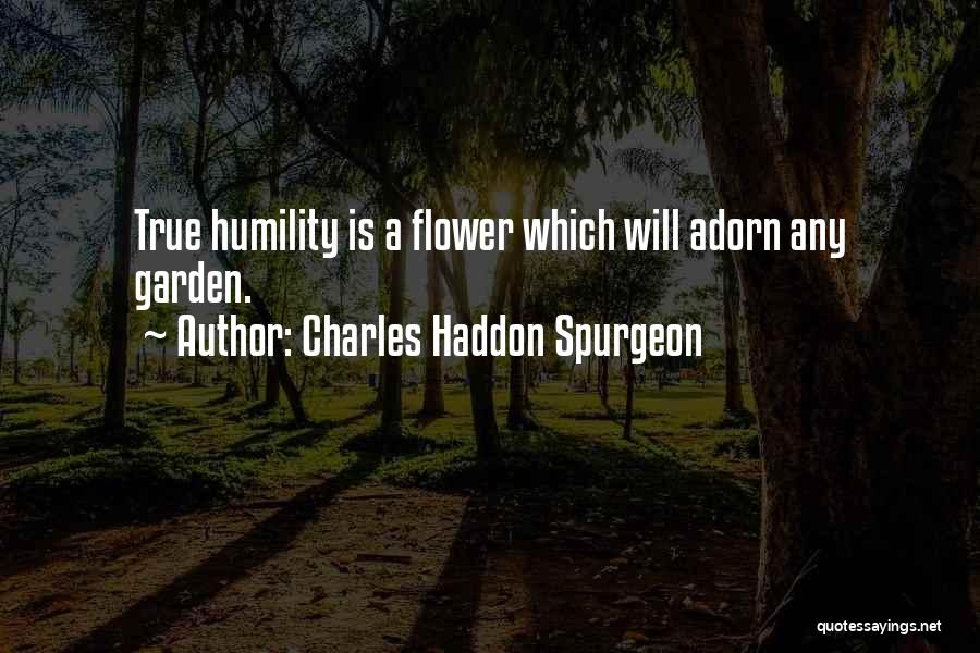 Charles Haddon Spurgeon Quotes: True Humility Is A Flower Which Will Adorn Any Garden.