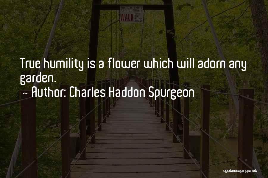 Charles Haddon Spurgeon Quotes: True Humility Is A Flower Which Will Adorn Any Garden.