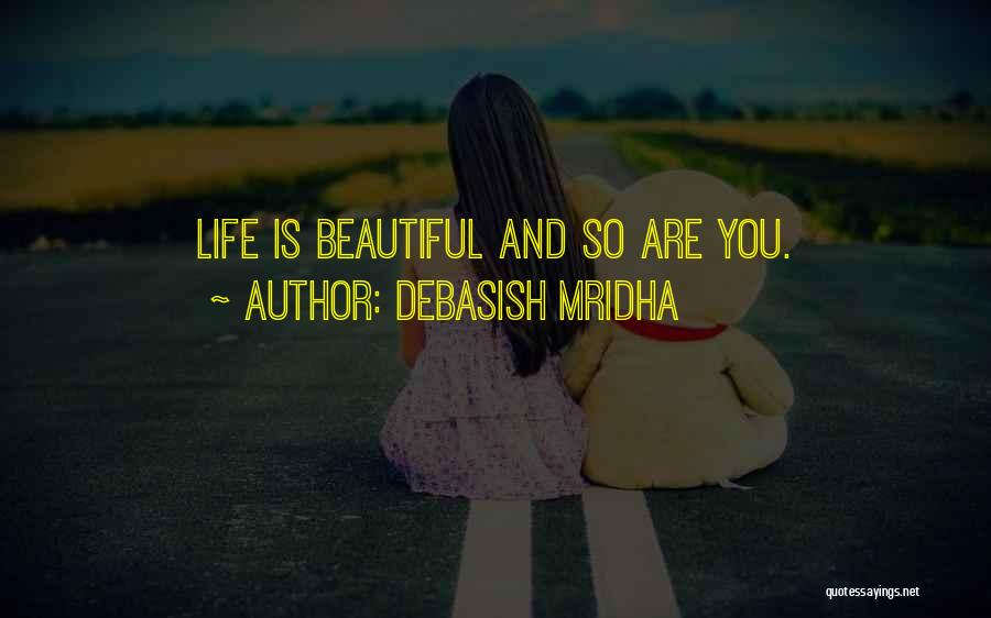 Debasish Mridha Quotes: Life Is Beautiful And So Are You.