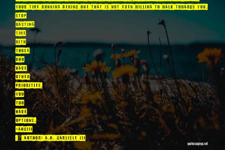 A.H. Carlisle III Quotes: With All Of The Choices We Have In This World, Why Would You Ever Spend Your Time Running Behind One