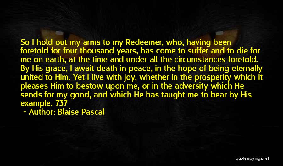 Blaise Pascal Quotes: So I Hold Out My Arms To My Redeemer, Who, Having Been Foretold For Four Thousand Years, Has Come To