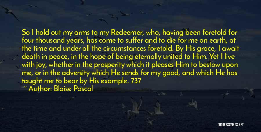 Blaise Pascal Quotes: So I Hold Out My Arms To My Redeemer, Who, Having Been Foretold For Four Thousand Years, Has Come To