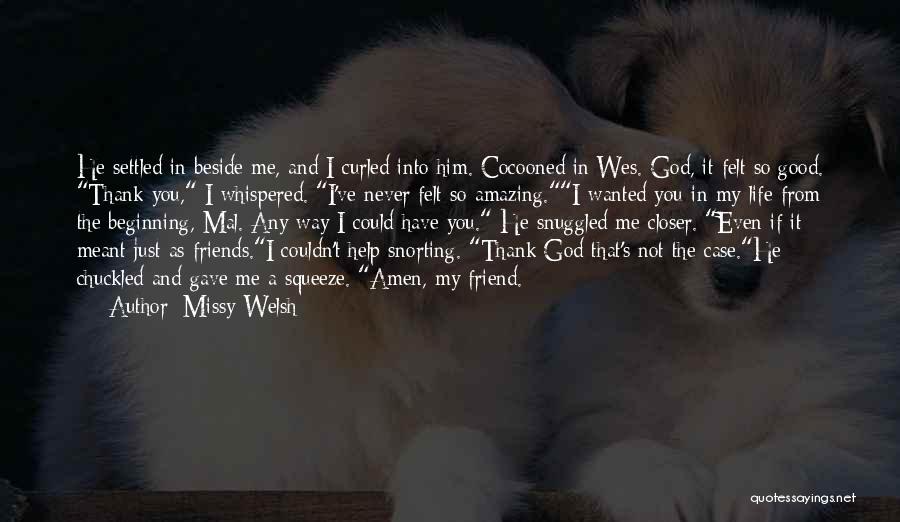 Missy Welsh Quotes: He Settled In Beside Me, And I Curled Into Him. Cocooned In Wes. God, It Felt So Good. Thank You,