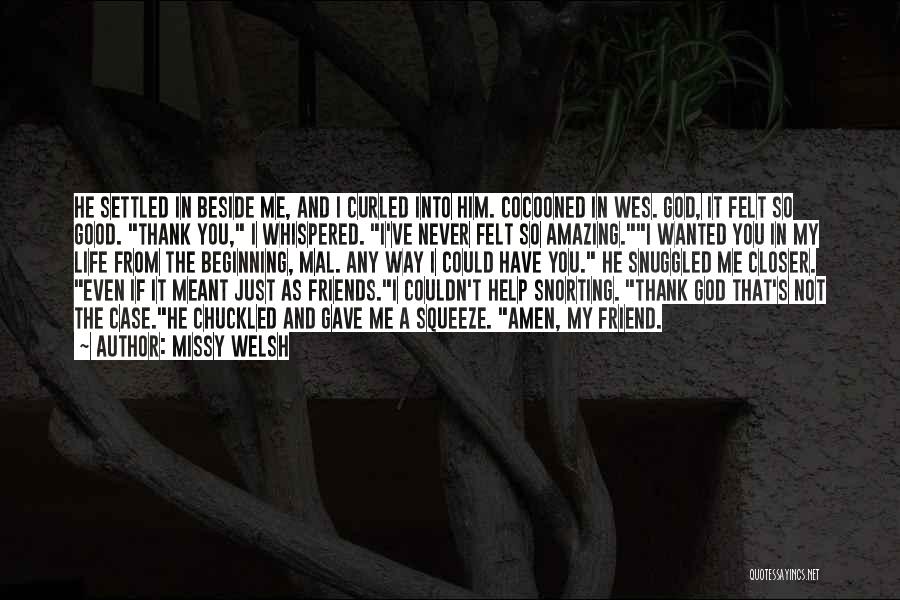 Missy Welsh Quotes: He Settled In Beside Me, And I Curled Into Him. Cocooned In Wes. God, It Felt So Good. Thank You,