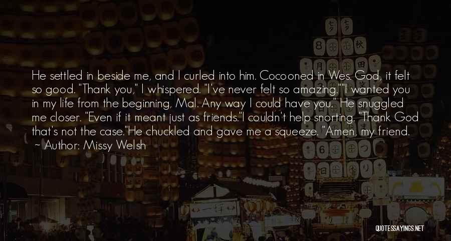 Missy Welsh Quotes: He Settled In Beside Me, And I Curled Into Him. Cocooned In Wes. God, It Felt So Good. Thank You,