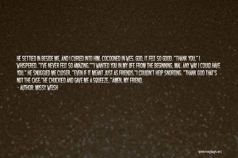 Missy Welsh Quotes: He Settled In Beside Me, And I Curled Into Him. Cocooned In Wes. God, It Felt So Good. Thank You,