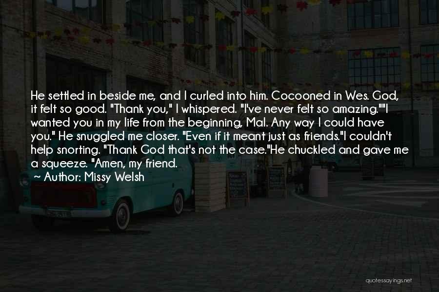 Missy Welsh Quotes: He Settled In Beside Me, And I Curled Into Him. Cocooned In Wes. God, It Felt So Good. Thank You,