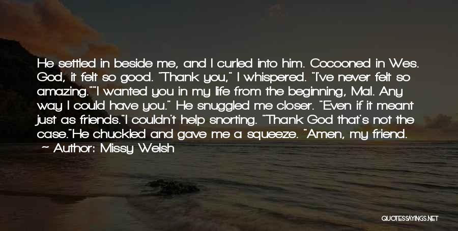 Missy Welsh Quotes: He Settled In Beside Me, And I Curled Into Him. Cocooned In Wes. God, It Felt So Good. Thank You,