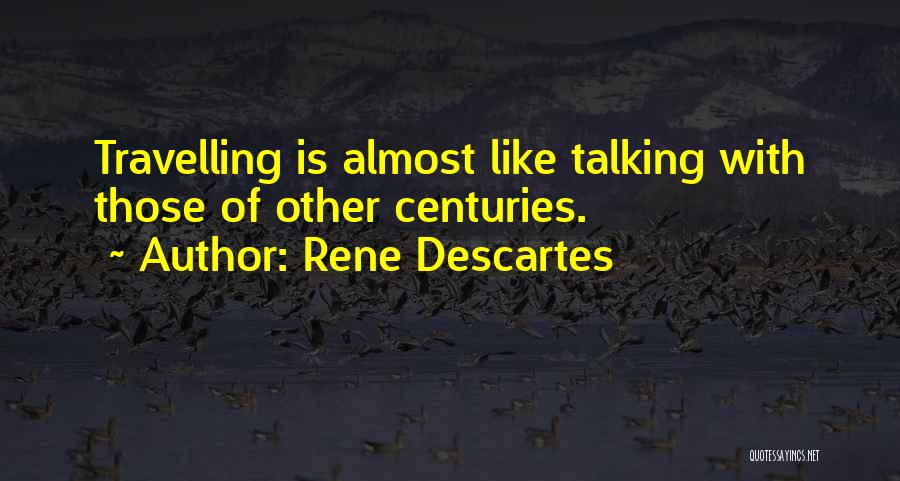 Rene Descartes Quotes: Travelling Is Almost Like Talking With Those Of Other Centuries.