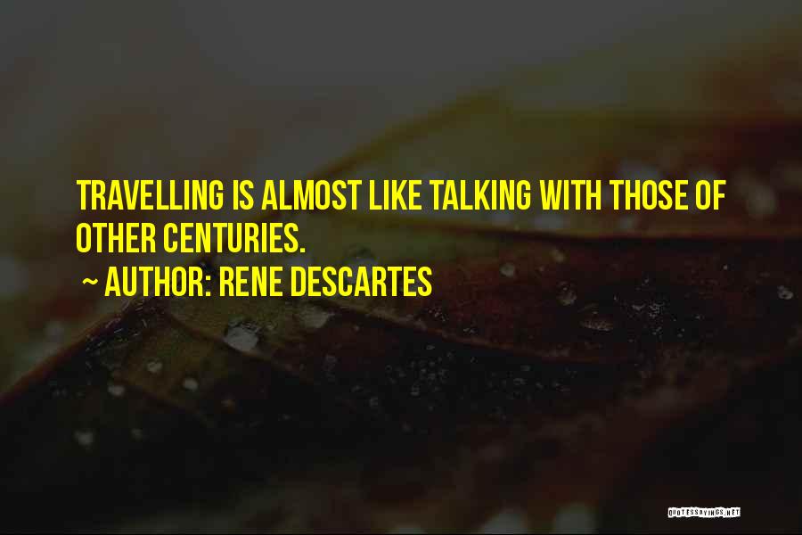 Rene Descartes Quotes: Travelling Is Almost Like Talking With Those Of Other Centuries.