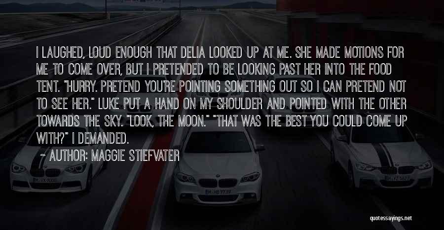 Maggie Stiefvater Quotes: I Laughed, Loud Enough That Delia Looked Up At Me. She Made Motions For Me To Come Over, But I