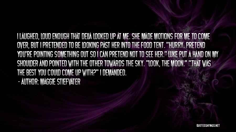 Maggie Stiefvater Quotes: I Laughed, Loud Enough That Delia Looked Up At Me. She Made Motions For Me To Come Over, But I