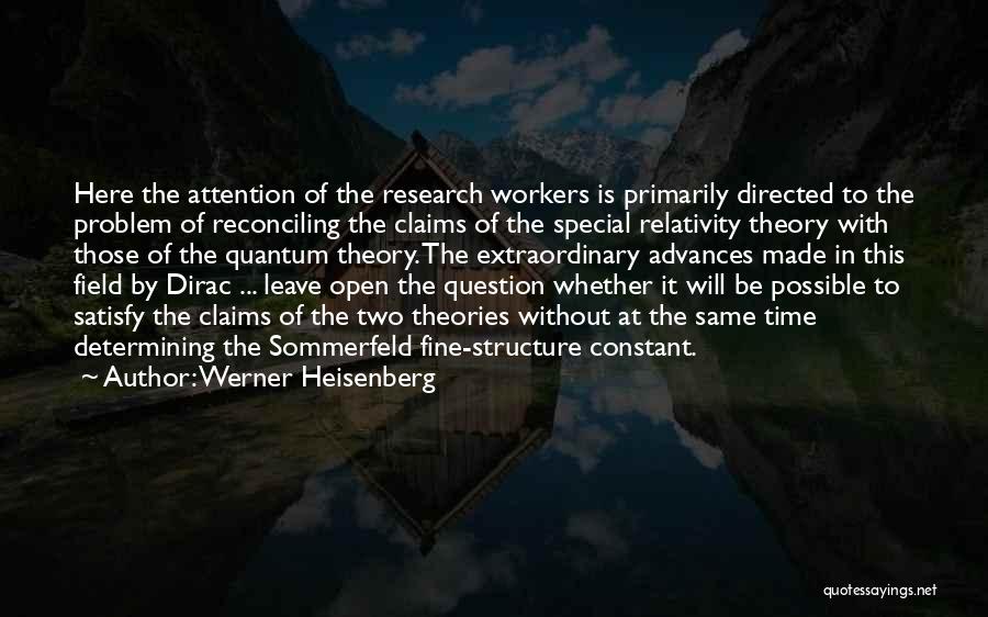 Werner Heisenberg Quotes: Here The Attention Of The Research Workers Is Primarily Directed To The Problem Of Reconciling The Claims Of The Special