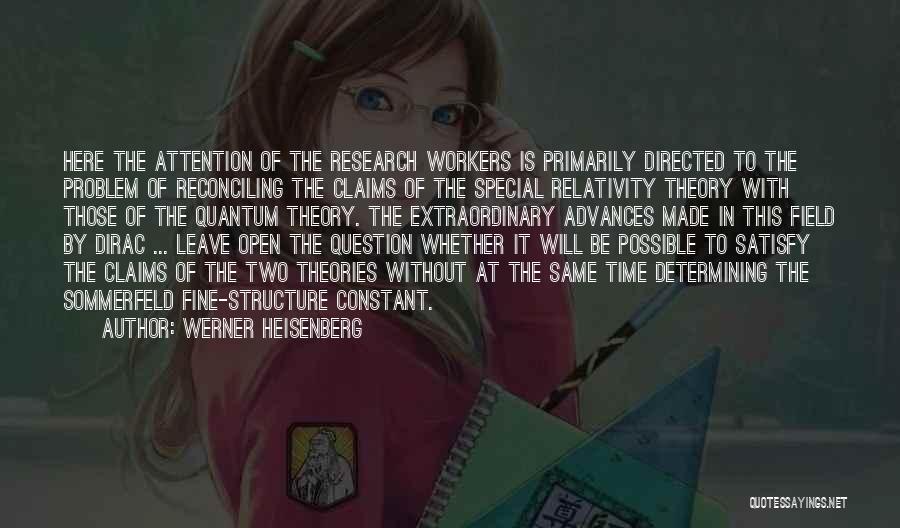 Werner Heisenberg Quotes: Here The Attention Of The Research Workers Is Primarily Directed To The Problem Of Reconciling The Claims Of The Special