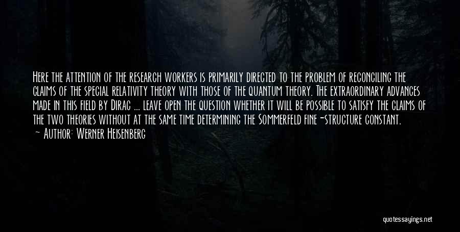 Werner Heisenberg Quotes: Here The Attention Of The Research Workers Is Primarily Directed To The Problem Of Reconciling The Claims Of The Special