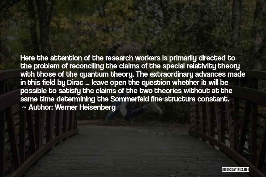 Werner Heisenberg Quotes: Here The Attention Of The Research Workers Is Primarily Directed To The Problem Of Reconciling The Claims Of The Special