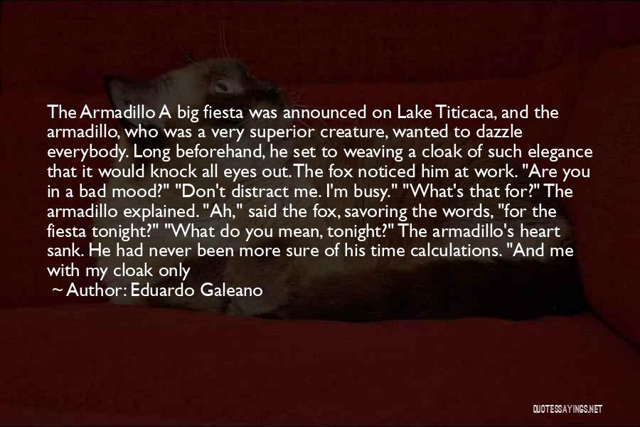 Eduardo Galeano Quotes: The Armadillo A Big Fiesta Was Announced On Lake Titicaca, And The Armadillo, Who Was A Very Superior Creature, Wanted