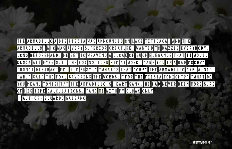 Eduardo Galeano Quotes: The Armadillo A Big Fiesta Was Announced On Lake Titicaca, And The Armadillo, Who Was A Very Superior Creature, Wanted