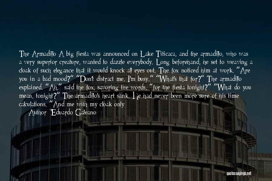 Eduardo Galeano Quotes: The Armadillo A Big Fiesta Was Announced On Lake Titicaca, And The Armadillo, Who Was A Very Superior Creature, Wanted