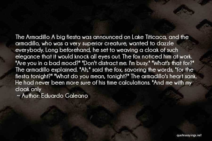 Eduardo Galeano Quotes: The Armadillo A Big Fiesta Was Announced On Lake Titicaca, And The Armadillo, Who Was A Very Superior Creature, Wanted